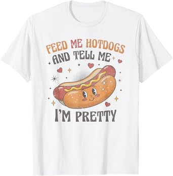 Feed Me Hotdogs And Tell Me I'm Pretty Funny Hot Dog Day T-Shirt
