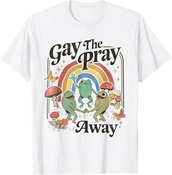 Gay The Pray Away Funny Frog For LGBT Gay Lesbian T-Shirt