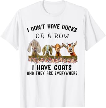 I Don't Have Ducks Or A Row I Have Goats Funny Saying T-Shirt