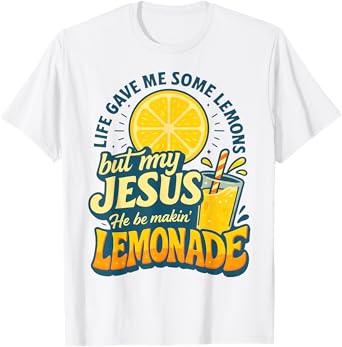 Life Gave Me Some Lemon But My Jesus He Be Makin' Lemonade T-Shirt