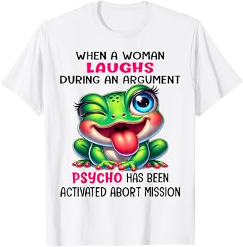 Frog When A Woman Laughs During An Argument Psycho T-Shirt