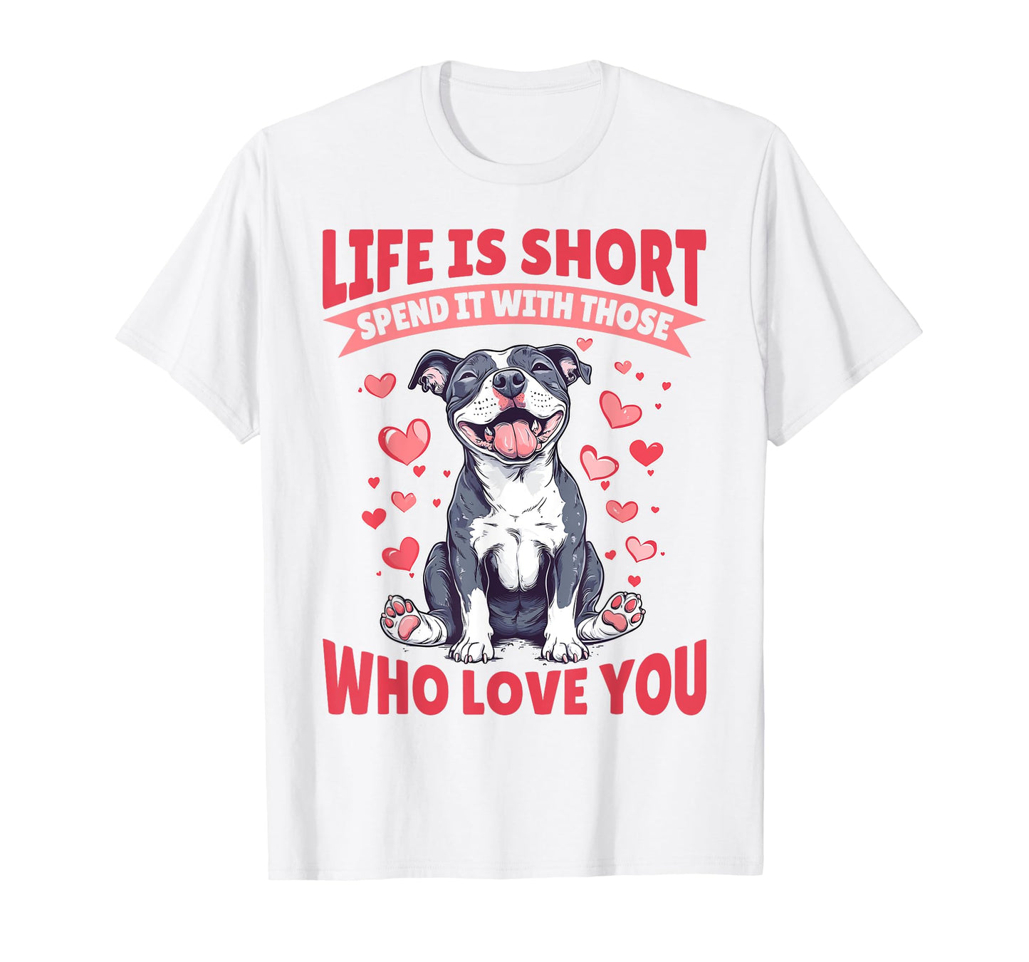 Pitbull Terrier Dog Breed Life is Short Spend it with those T-Shirt