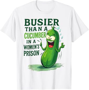 Funny Busier Than A Cucumber In A Women's Prison T-Shirt