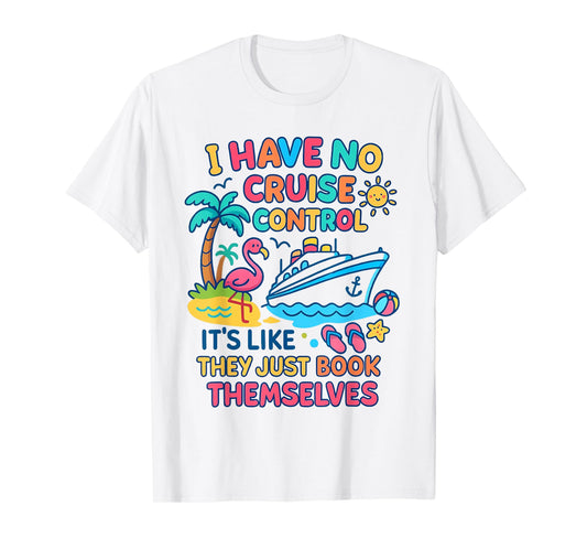 I Have No Control On A Cruise They Book Themselves Cruise T-Shirt