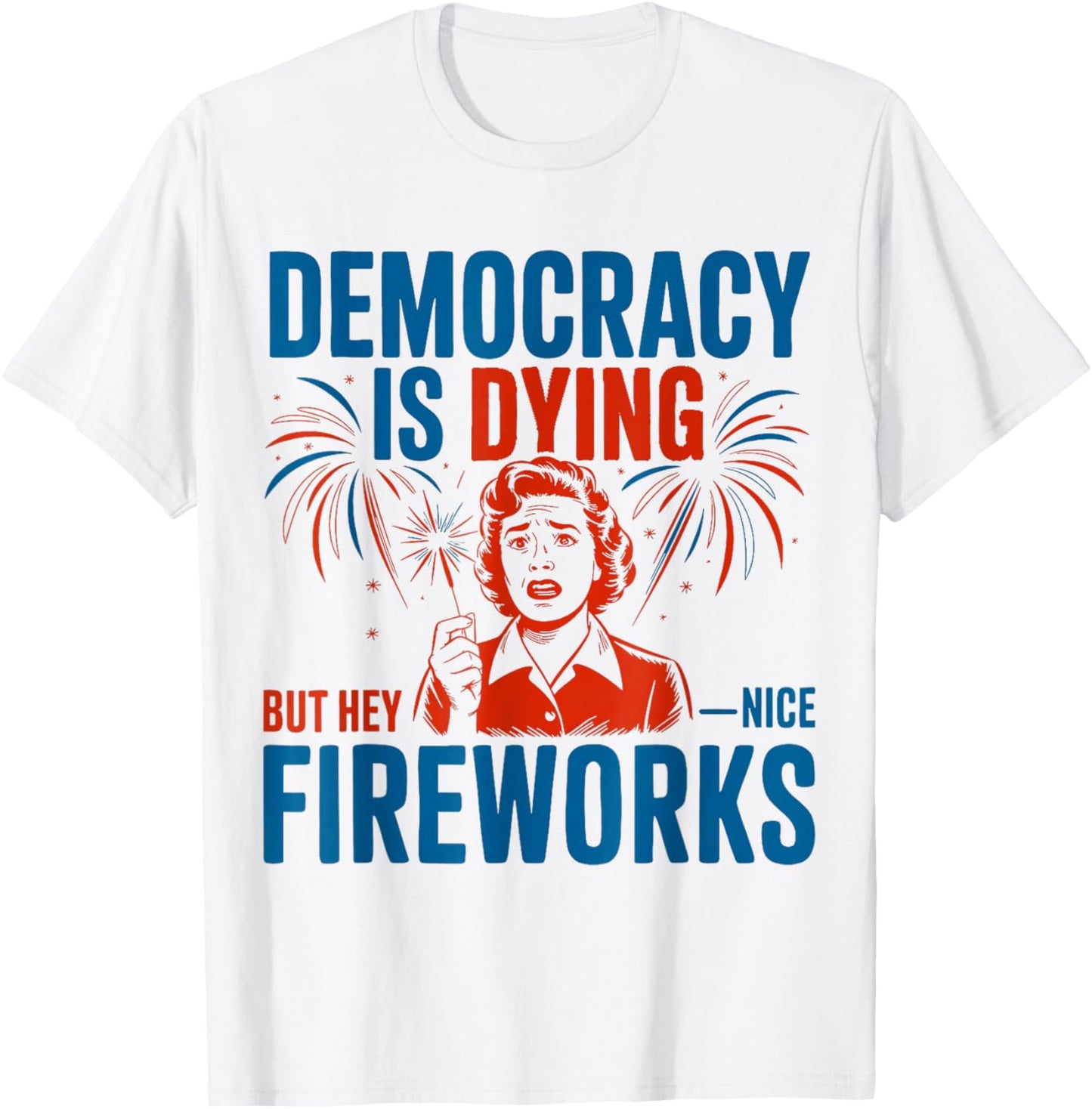Cool Democracy Is Dying But Hey Nice Fireworks July Women T-shirt