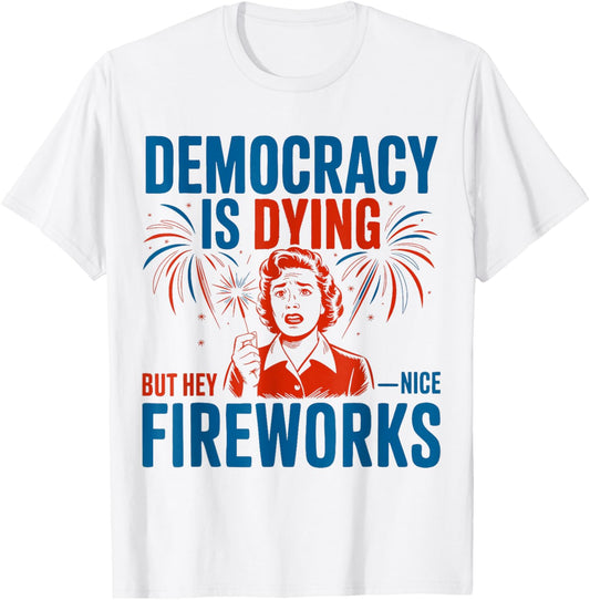 Cool Democracy Is Dying But Hey Nice Fireworks July Women T-shirt