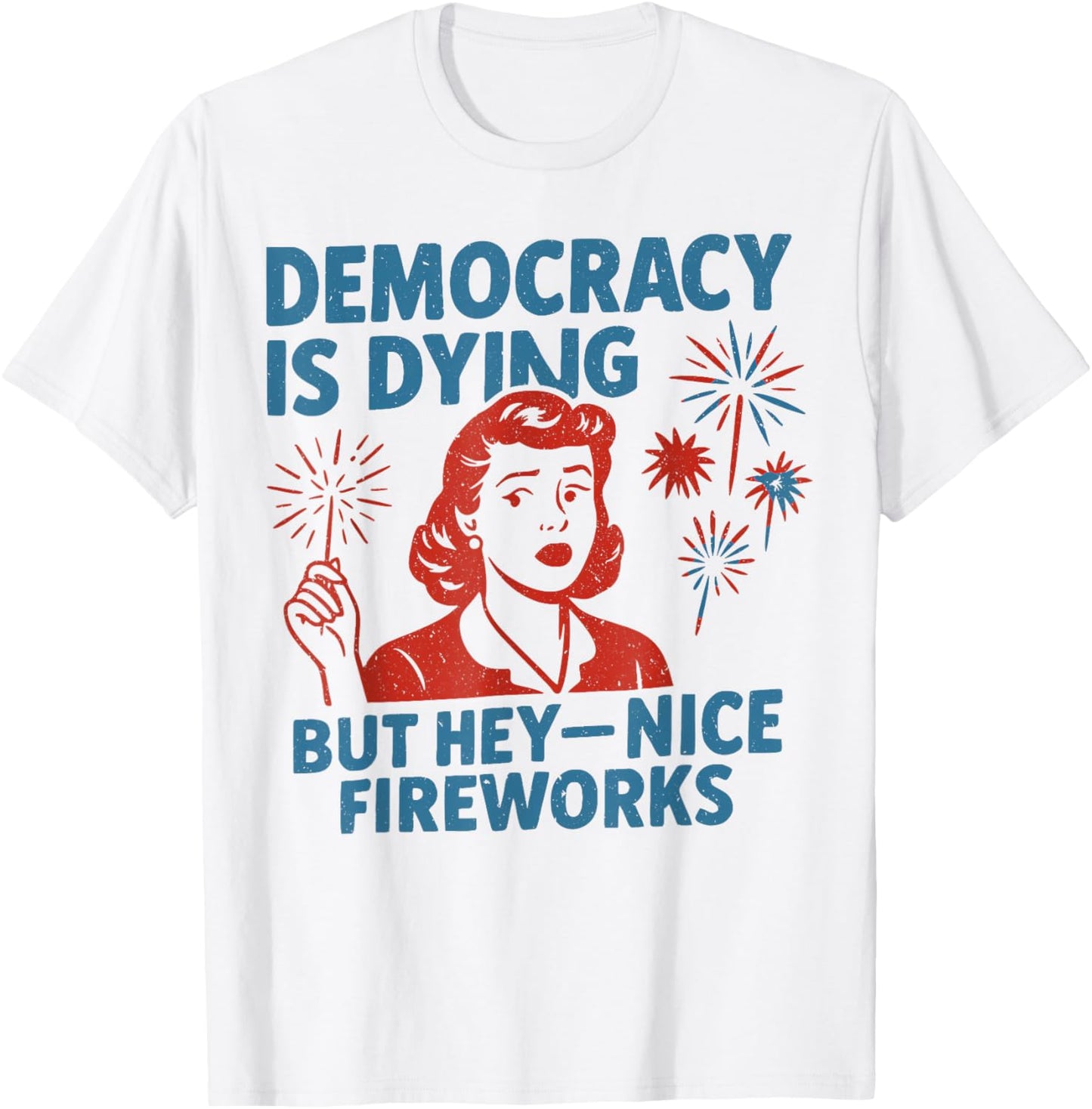 Retro Democracy Is Dying But Hey Nice Fireworks 4th Of July T-shirt
