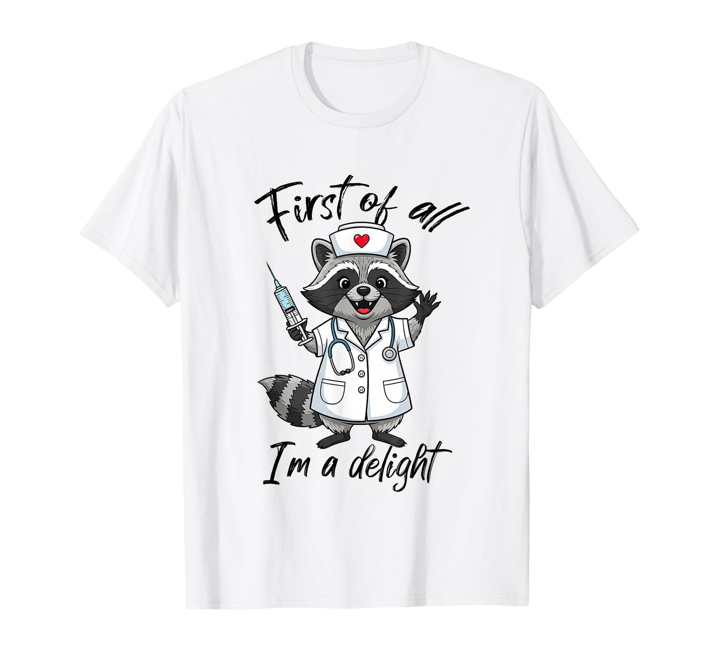 First of All I'm A Delight Raccoon Nurse Humor Feral Nursing T-Shirt