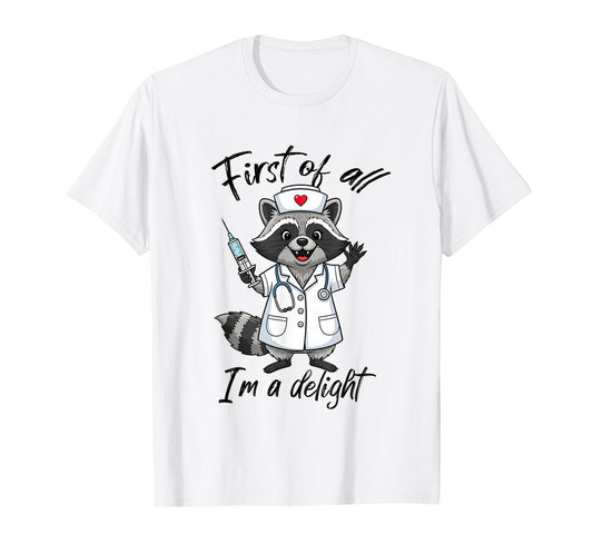 First of All I'm A Delight Raccoon Nurse Humor Feral Nursing T-Shirt