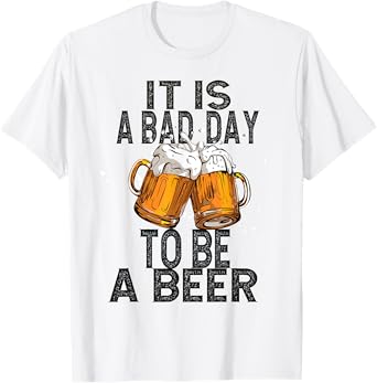 It is a bad day to be a beer T-Shirt