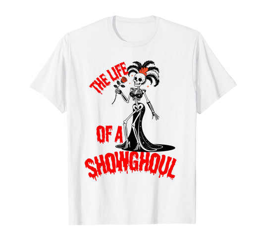 The Life of a Showghoul Funny Skeleton Halloween T-Shirt