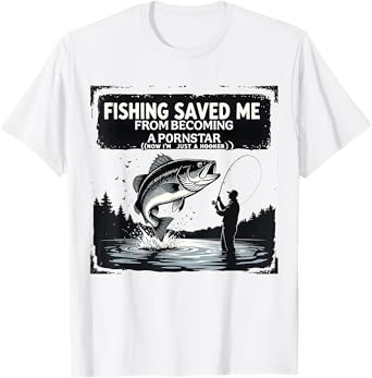 Fishing Saved Me From Becoming A Pornstar Now I'm Just A T-Shirt