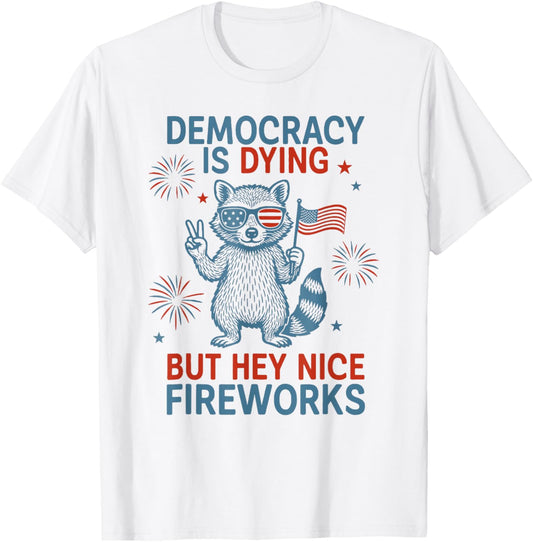 Democracy Is Dying But Hey Nice Firework Raccoon 4th Of July T-shirt