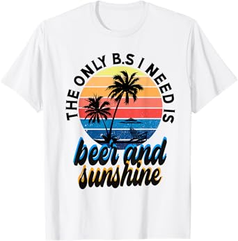 The only B.S I need is beer n' sunshine Men Women T-Shirt