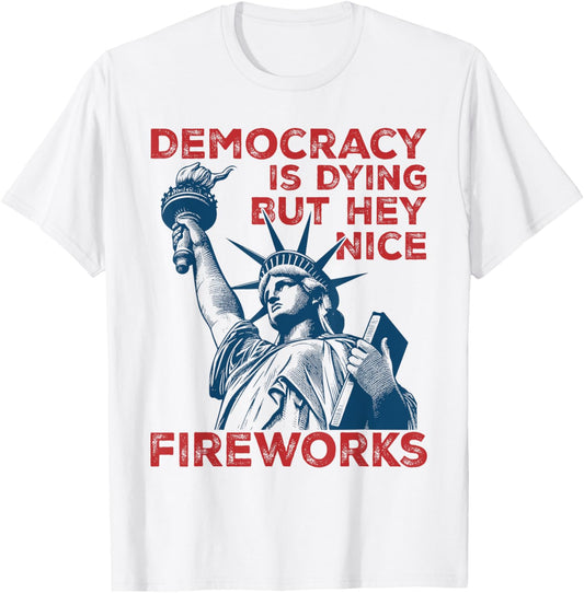 Democracy Is Dying But Hey Nice Fireworks 4th Of July Retro T-shirt