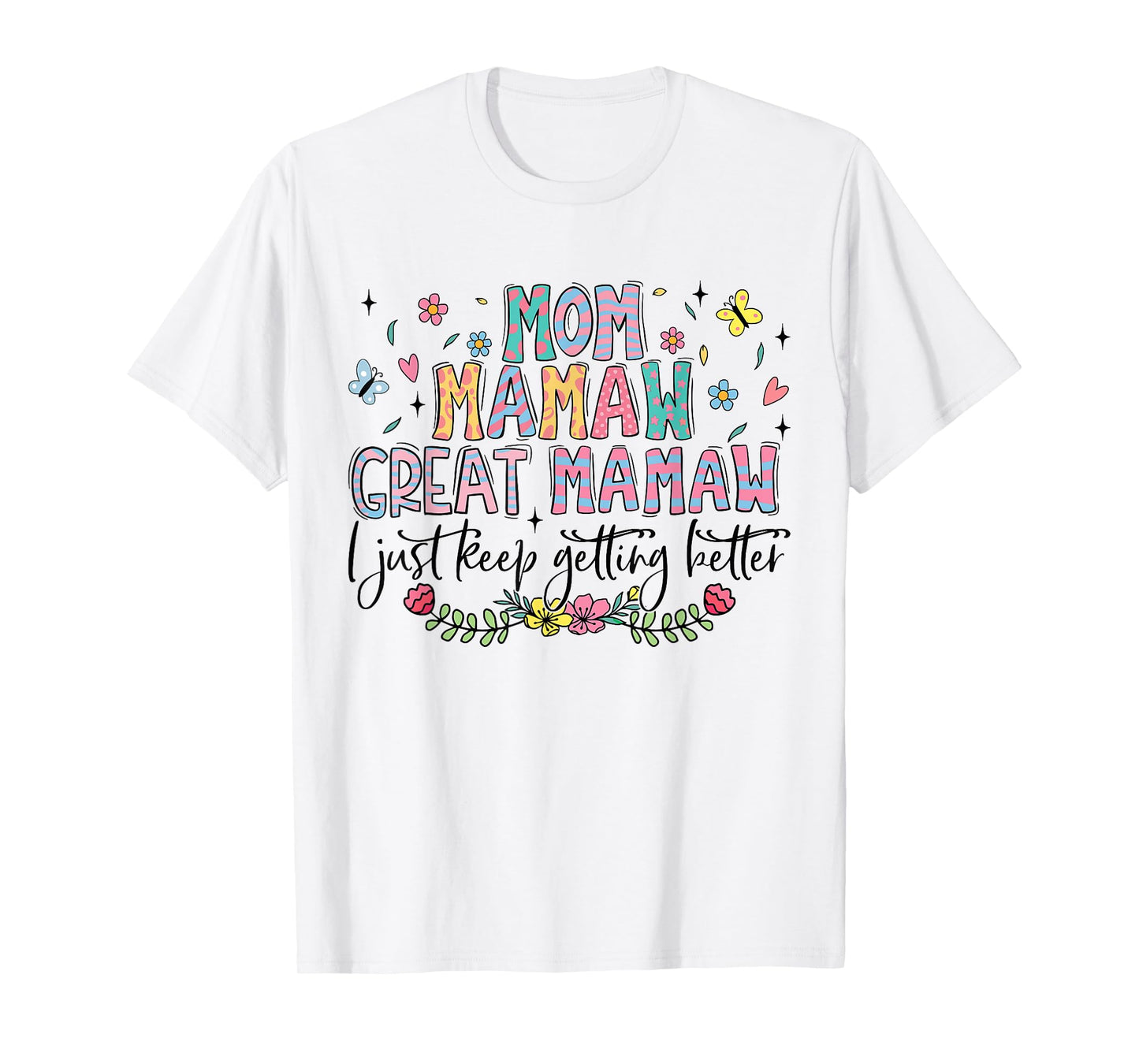 Mom Mamaw Great Mamaw I Just Keep Getting Better Mothers Day T-Shirt
