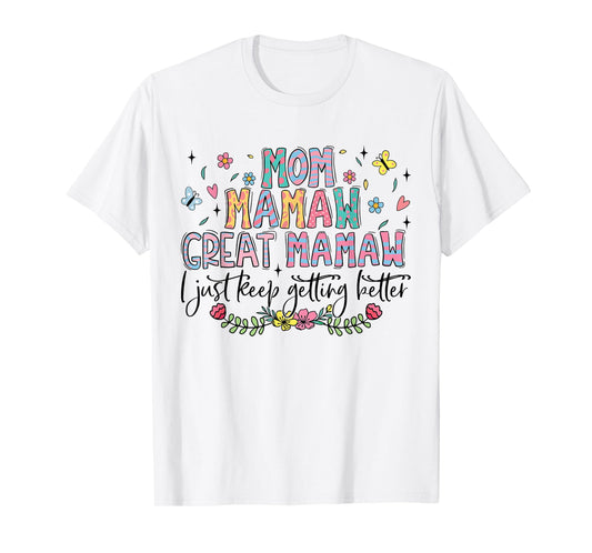 Mom Mamaw Great Mamaw I Just Keep Getting Better Mothers Day T-Shirt