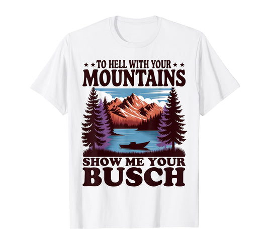 To Hell with Your Mountains Show me Your Busch Humor Hiking T-Shirt