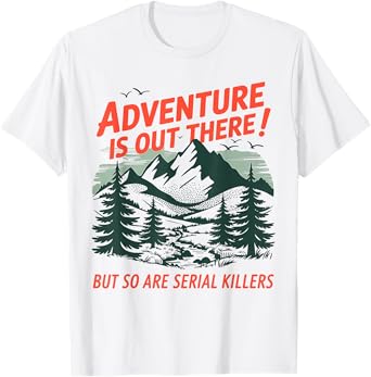 Adventure Is Out There But So Are Serial Killers Camping T-Shirt