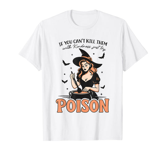 If You Can't Kill Them with Kindness Just Try Poison T-Shirt