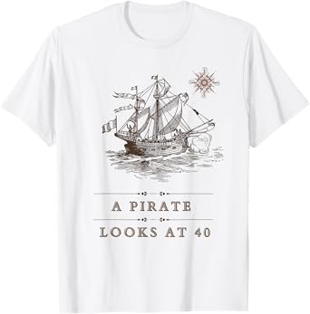 40 A Pirate Looks at Forty, Funny Birthday Captain T-Shirt