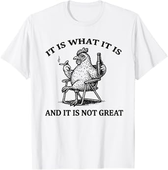 Chilled Beer Drinking Chicken Relaxing it is What it is T-Shirt