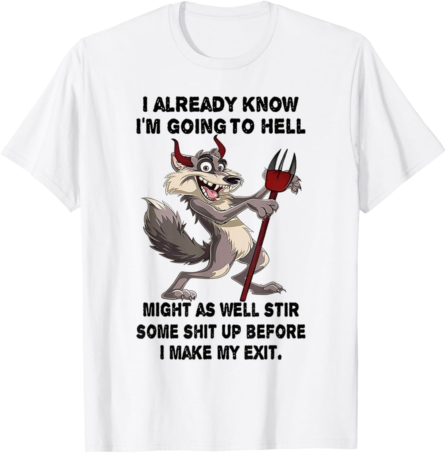 I Already Know I'm Going To Hell Might As Well Stir Some T-Shirt