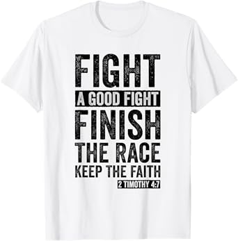 2 Timothy 4:7 Fight the Good Fight, Finish the Race T-Shirt