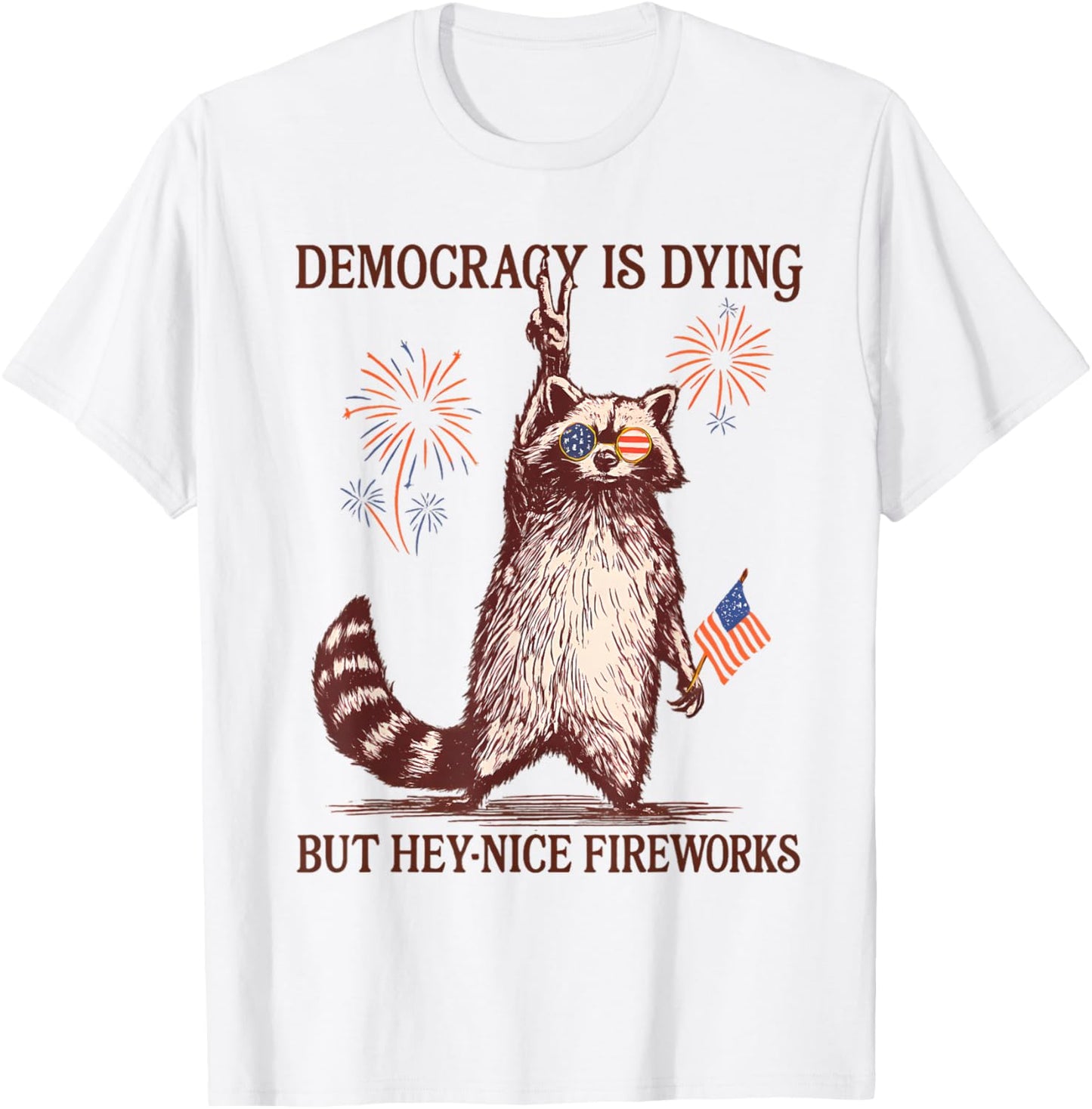 Democracy Is Dying But Hey Nice Fireworks 4th Of July Racoon T-shirt