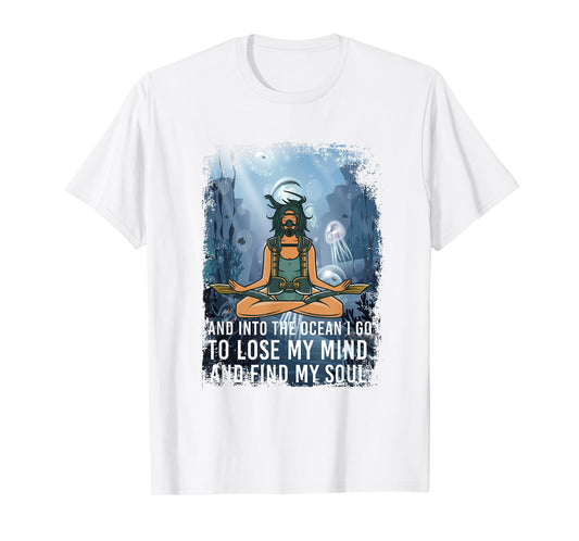 And Into The Ocean I GO To Lose My Mind And Find My Soul T-Shirt