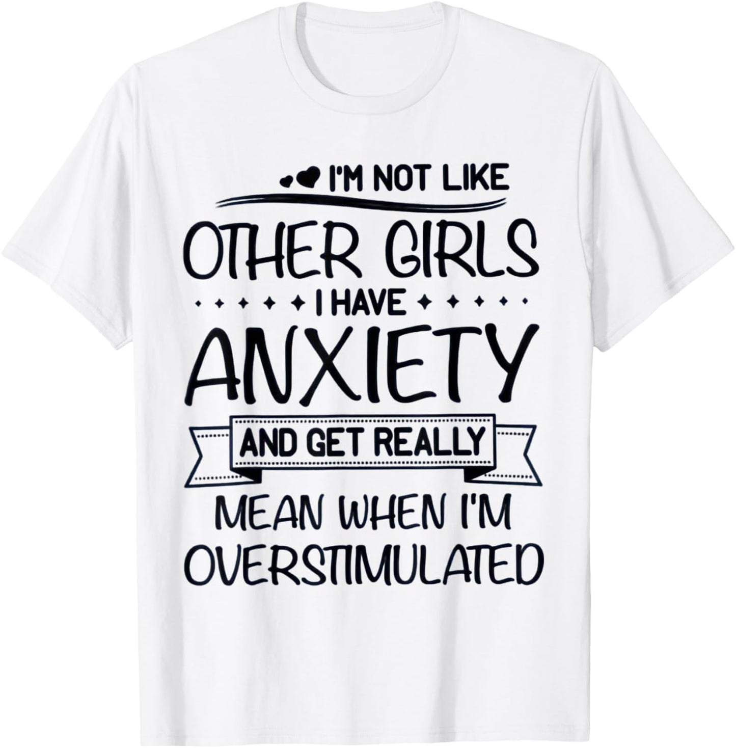 I'm Not Like Other Girls I Have Anxiety And Get Really Mean T-shirt