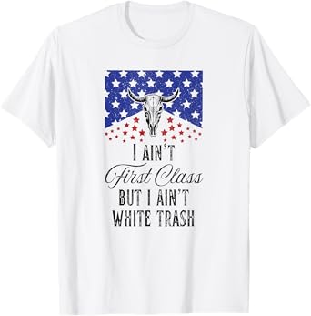 I Ain't First Class But A Ain't White Trash T-Shirt