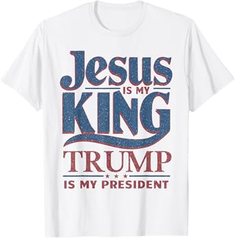 Jesus Is My King Trump Is My President T-Shirt