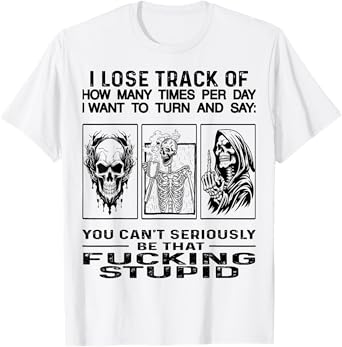 Skull I Lose Track Of How Many Times Per Day I Want To Turn T-Shirt