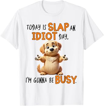 Dog Today Is Slap An Idiot Day I'm Gonna Be Busy Men Women T-Shirt