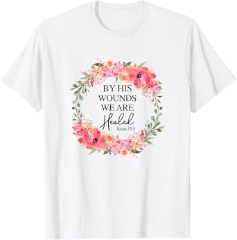 By His Wounds We Are Healed Christian Faith Jesus God Lover T-Shirt