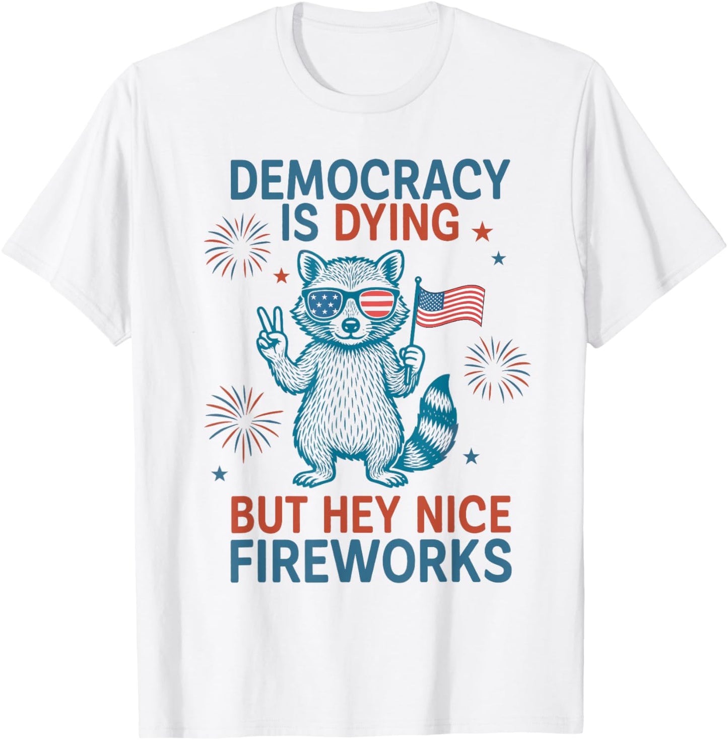Funny Democracy Is Dying But Hey Nice Fireworks 4th Of July T-shirt