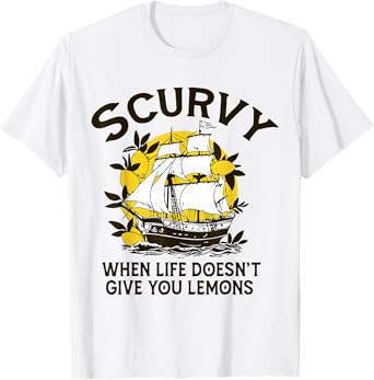 Scurvy When Life Doesn't Give You Lemons Humor Slang Funny T-Shirt