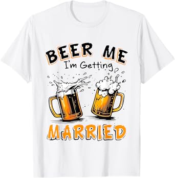 Beer Me I'm Getting Married Groom Groomsmen Funny Bachelor T-Shirt