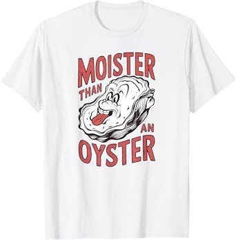 Moister Than An Oyster Funny Shucking Shellfish Shuckers T-Shirt