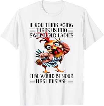 Chicken If You Think Aging Turns Us Into Sweet Old Ladies T-Shirt