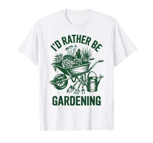 I'd Rather Be Gardening Funny Plant Daddy Garden Mom Grandma T-Shirt