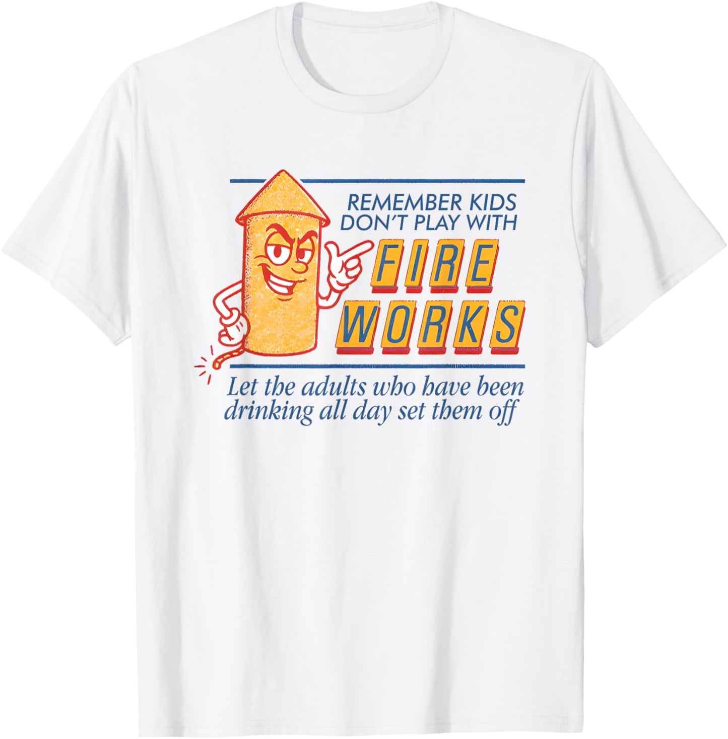 Remember Kids Don’t Play With Fire Works Let The Adults Who T-Shirt