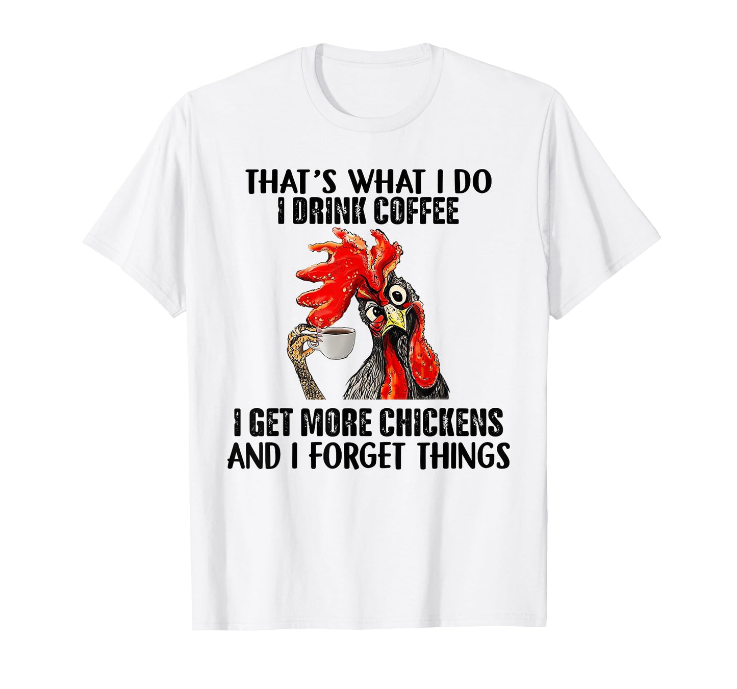 That's What I Do I Drink Coffee I Get More Chickens T-Shirt