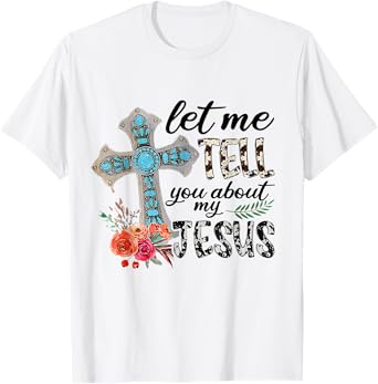 Let Me Tell You About My Jesus Gift T-Shirt