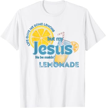 Life Gave Me Some Lemons But My Jesus He Be Making Lemonade T-Shirt