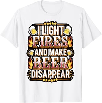 I Light Fires and Make Beer Disappear T-Shirt