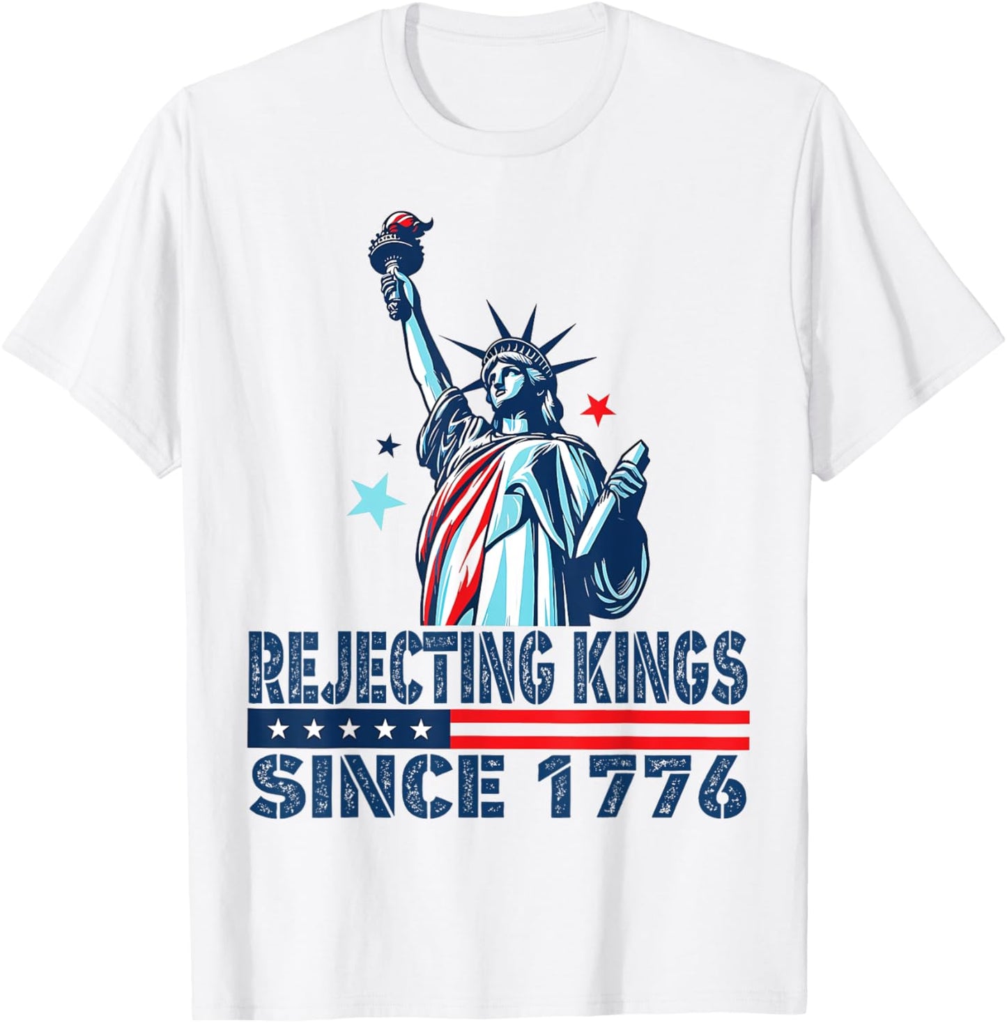 Rejecting Kings Since 1776 Statue Of Liberty USA 4th Of July T-Shirt