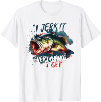 I Jerk It Every Chance I Get Funny Fishing Fisherman T-Shirt