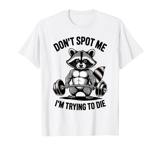 Training Raccoon Dont Spot Me Im Trying To Die Gym Workout T-Shirt
